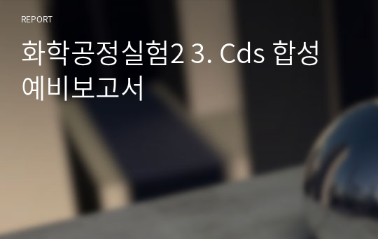 화학공정실험2 3. Cds 합성 예비보고서