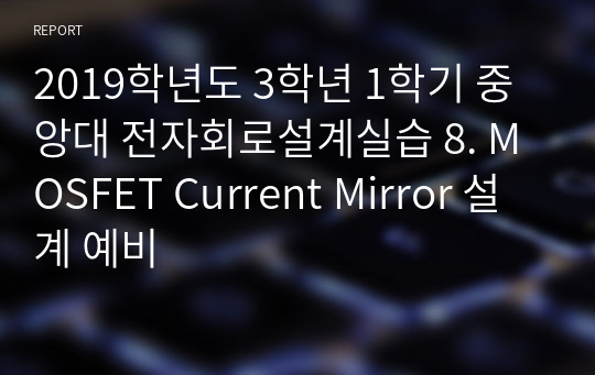 2019학년도 3학년 1학기 중앙대 전자회로설계실습 8. MOSFET Current Mirror 설계 예비