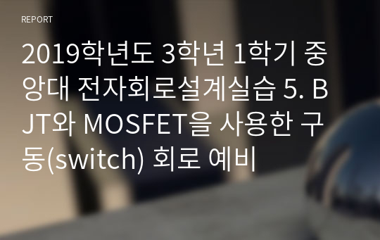 2019학년도 3학년 1학기 중앙대 전자회로설계실습 5. BJT와 MOSFET을 사용한 구동(switch) 회로 예비