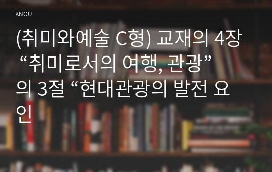 (취미와예술 C형) 교재의 4장 “취미로서의 여행, 관광”의 3절 “현대관광의 발전 요인