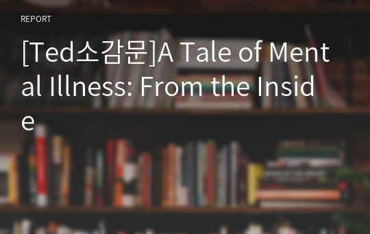 [Ted소감문]A Tale of Mental Illness: From the Inside