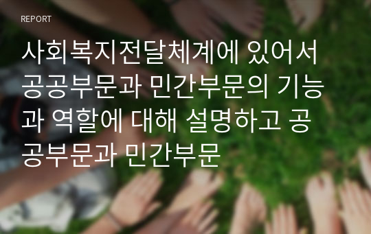 사회복지전달체계에 있어서 공공부문과 민간부문의 기능과 역할에 대해 설명하고 공공부문과 민간부문