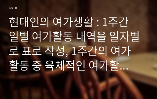 현대인의 여가생활 : 1주간 일별 여가활동 내역을 일자별로 표로 작성, 1주간의 여가활동 중 육체적인 여가활동 한 가지를 선택해서 학번에 따라 제시된 교과서의 활동과 비교하기, 참여한 여가활동 중 본인이 육체적인 여가활동에 직접 참여했다는 점을 확인할 수 있도록 사진 첨부 