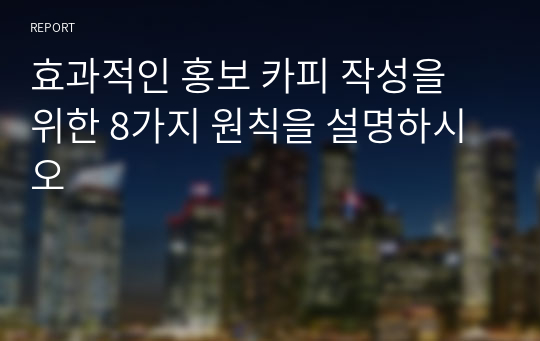 효과적인 홍보 카피 작성을 위한 8가지 원칙을 설명하시오