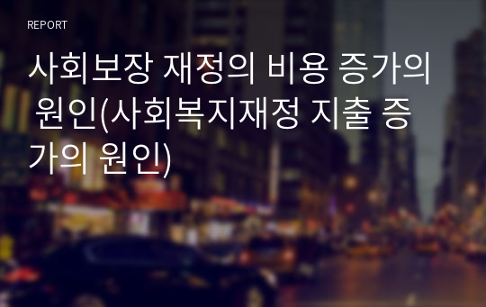 사회보장 재정의 비용 증가의 원인(사회복지재정 지출 증가의 원인)