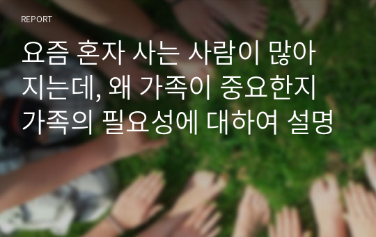 요즘 혼자 사는 사람이 많아지는데, 왜 가족이 중요한지 가족의 필요성에 대하여 설명