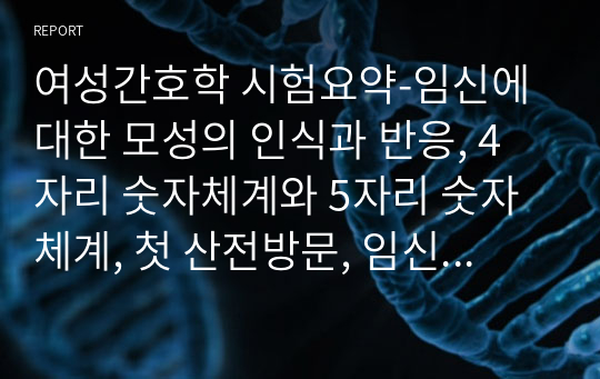 여성간호학 시험요약-임신에 대한 모성의 인식과 반응, 4자리 숫자체계와 5자리 숫자체계, 첫 산전방문, 임신 중 임상검사, 임부의 혈액검사, 추후 산전관리 사정 지침, 임신 중 위험요인, 산전관리, 임신 중 경증 불편감, 태아의 발달, 태아의 주변조직, 태아의 생리, 초음파검사, 임부의 혈청 생화학 검사