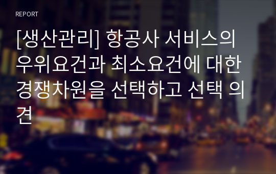 [생산관리] 항공사 서비스의 우위요건과 최소요건에 대한 경쟁차원을 선택하고 선택 의견