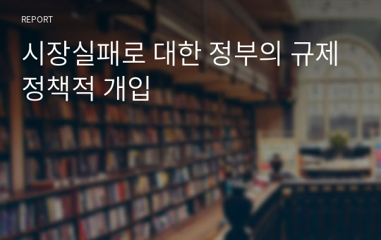 시장실패로 대한 정부의 규제정책적 개입