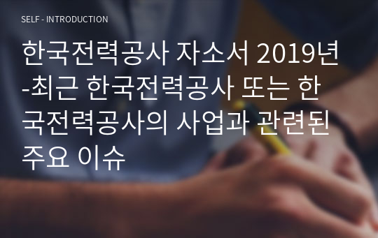 한국전력공사 자소서 2019년-최근 한국전력공사 또는 한국전력공사의 사업과 관련된 주요 이슈