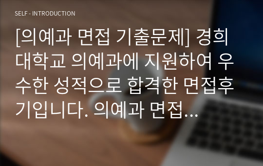 [의예과 면접 기출문제] 경희대학교 의예과에 지원하여 우수한 성적으로 합격한 면접후기입니다. 의예과 면접을 준비 중인 수험생들이 보시면 예상 질문을 예측하는 데 많은 도움이 될 것입니다.