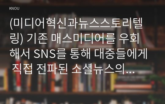 (미디어혁신과뉴스스토리텔링) 기존 매스미디어를 우회해서 SNS를 통해 대중들에게 직접 전파된 소셜뉴스의 사례 한 건 (지다빈)