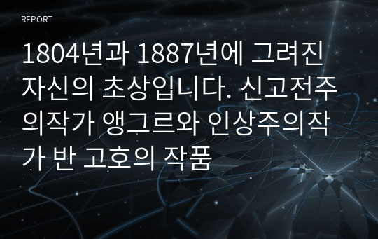 1804년과 1887년에 그려진 자신의 초상입니다. 신고전주의작가 앵그르와 인상주의작가 반 고호의 작품