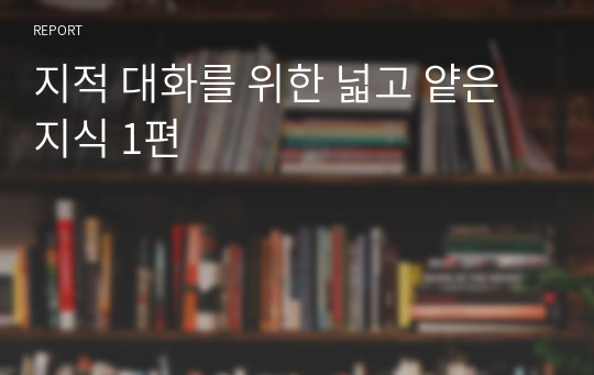 지적 대화를 위한 넓고 얕은 지식 1편