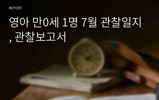 영아 만0세 1명 7월 관찰일지, 관찰보고서