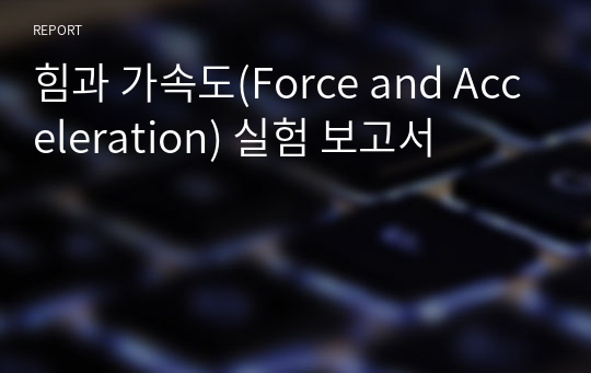 힘과 가속도(Force and Acceleration) 실험 보고서