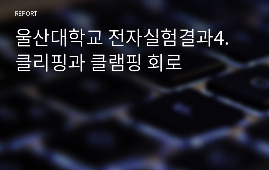 울산대학교 전자실험결과4. 클리핑과 클램핑 회로