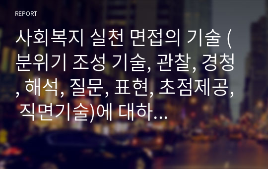 사회복지 실천 면접의 기술 (분위기 조성 기술, 관찰, 경청, 해석, 질문, 표현, 초점제공, 직면기술)에 대하여 서술하시오.