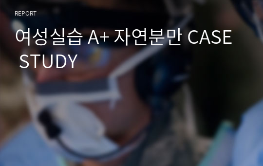 여성실습 A+ 자연분만 CASE STUDY