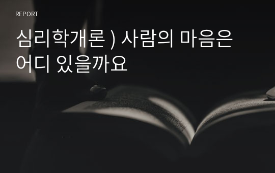 심리학개론 ) 사람의 마음은 어디 있을까요