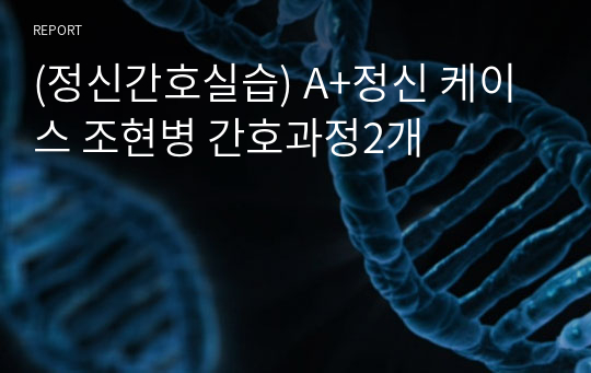 (정신간호실습) A+정신 케이스 조현병 간호과정2개