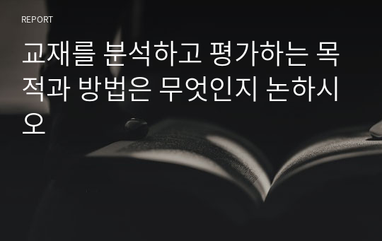 교재를 분석하고 평가하는 목적과 방법은 무엇인지 논하시오