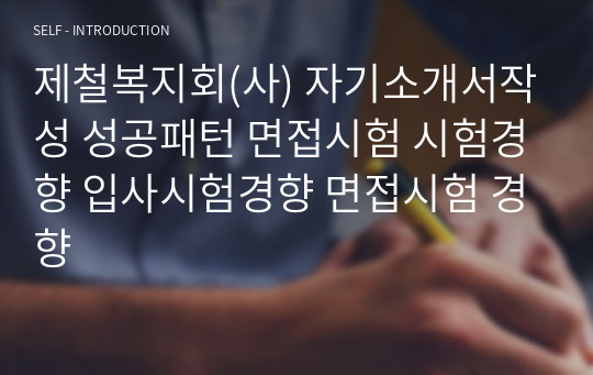 제철복지회(사) 자기소개서작성 성공패턴 면접시험 시험경향 입사시험경향 면접시험 경향