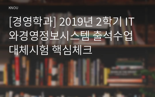 [경영학과] 2019년 2학기 IT와경영정보시스템 출석수업대체시험 핵심체크