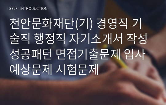 천안문화재단(기) 경영직 기술직 행정직 자기소개서 작성성공패턴 면접기출문제 입사예상문제 시험문제