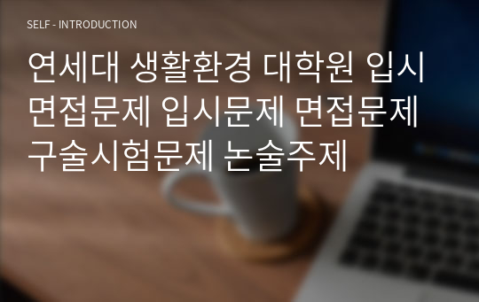 연세대 생활환경 대학원 입시면접문제 입시문제 면접문제 구술시험문제 논술주제