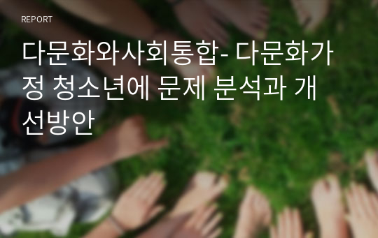 다문화와사회통합- 다문화가정 청소년에 문제 분석과 개선방안