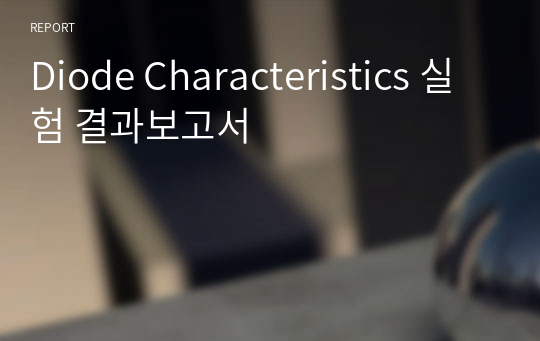 Diode Characteristics 실험 결과보고서