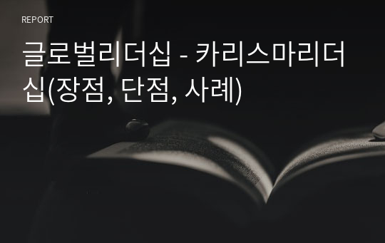 글로벌리더십 - 카리스마리더십(장점, 단점, 사례)