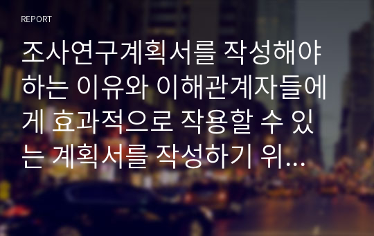 조사연구계획서를 작성해야 하는 이유와 이해관계자들에게 효과적으로 작용할 수 있는 계획서를 작성하기 위한 방안