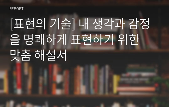 [표현의 기술] 내 생각과 감정을 명쾌하게 표현하기 위한 맞춤 해설서