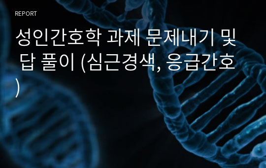 성인간호학 과제 문제내기 및 답 풀이 (심근경색, 응급간호)