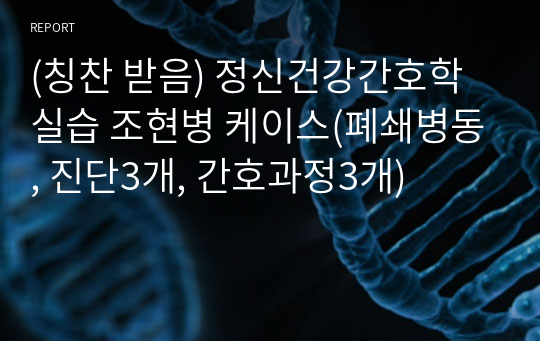 (칭찬 받음) 정신건강간호학실습 조현병 케이스(폐쇄병동, 진단3개, 간호과정3개)