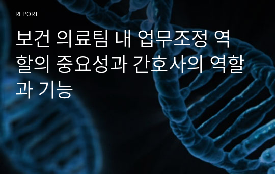 보건 의료팀 내 업무조정 역할의 중요성과 간호사의 역할과 기능