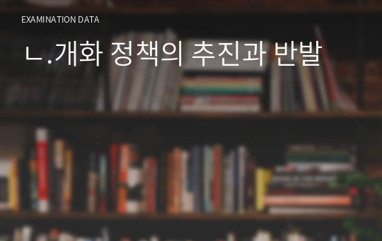 ㄴ.개화 정책의 추진과 반발