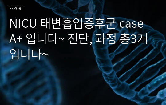 NICU 태변흡입증후군 case A+ 입니다~ 진단, 과정 총3개입니다~