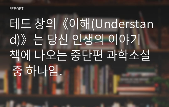 테드 창의《이해(Understand)》는 당신 인생의 이야기 책에 나오는 중단편 과학소설 중 하나임.
