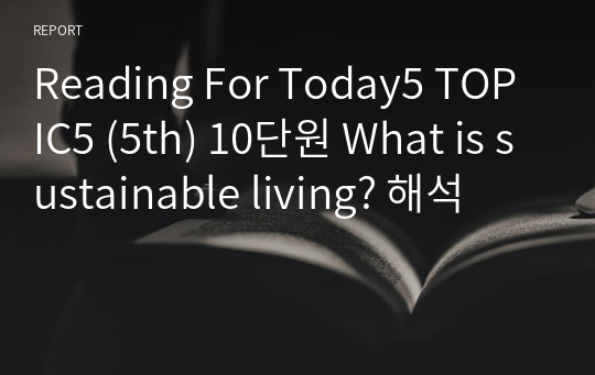 Reading For Today5 TOPIC5 (5th) 10단원 What is sustainable living? 해석