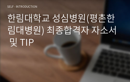 한림대학교 성심병원(평촌한림대병원) 최종합격자 자소서 및 TIP