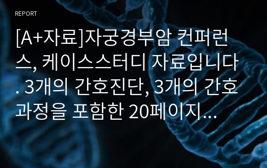 [A+자료]여성간호학실습 자궁경부암 컨퍼런스, 케이스스터디 자료입니다. 3개의 간호진단, 3개의 간호과정을 포함한 20페이지 고퀄리티 자료입니다.