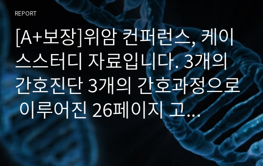 [A+보장]위암 컨퍼런스, 케이스스터디 자료입니다. 3개의 간호진단 3개의 간호과정으로 이루어진 26페이지 고퀄리티 자료입니다.  #위암 컨퍼런스 #위암 케이스스터디 #위암 컨퍼 #위암 간호과정 #위암 간호진단 #위암 자료