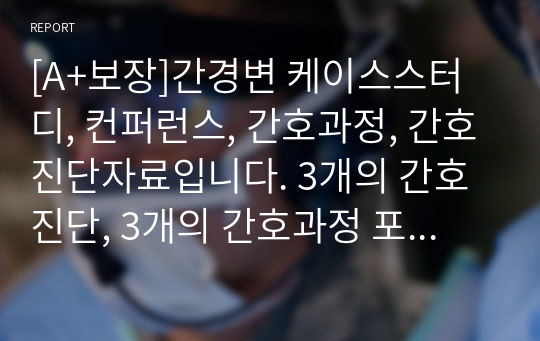 [A+보장]간경변 케이스스터디, 컨퍼런스, 간호과정, 간호진단자료입니다. 3개의 간호진단, 3개의 간호과정 포함한 14페이지 고퀄리티 자료입니다. #간경변 컨퍼런스 #간경변 케이스스터디 #간경변 컨퍼 #간경변 간호진단 #간경변 간호과정