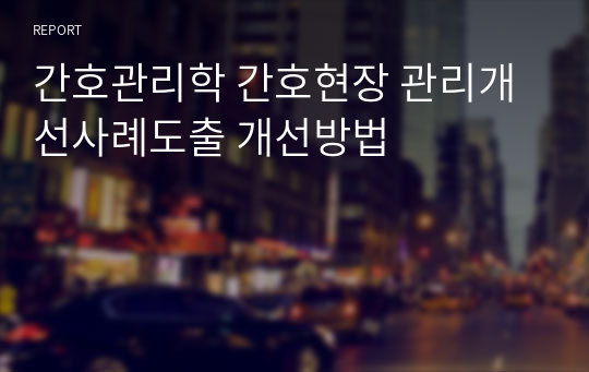 간호관리학 간호현장 관리개선사례도출 개선방법