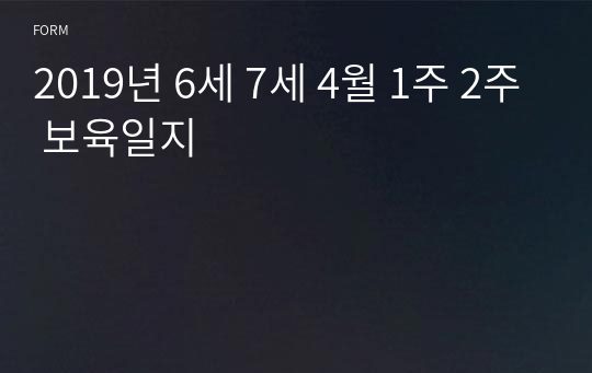 2019년 6세 7세 4월 1주 2주 보육일지