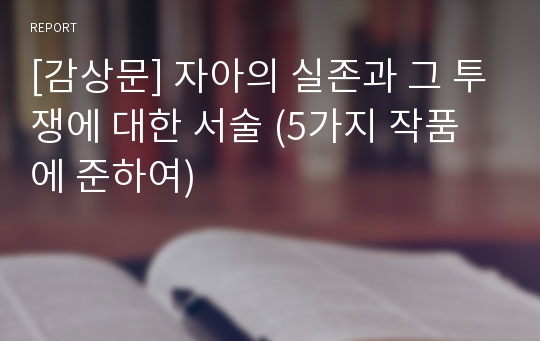 [감상문] 자아의 실존과 그 투쟁에 대한 서술 (5가지 작품에 준하여)