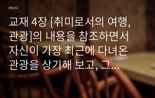 교재 4장 [취미로서의 여행, 관광]의 내용을 참조하면서 자신이 가장 최근에 다녀온 관광을 상기해 보고, 그것이 구관광과 신관광 중 어느 쪽에 더 가까우며 왜 그런지에 대해 분석해 보시오.